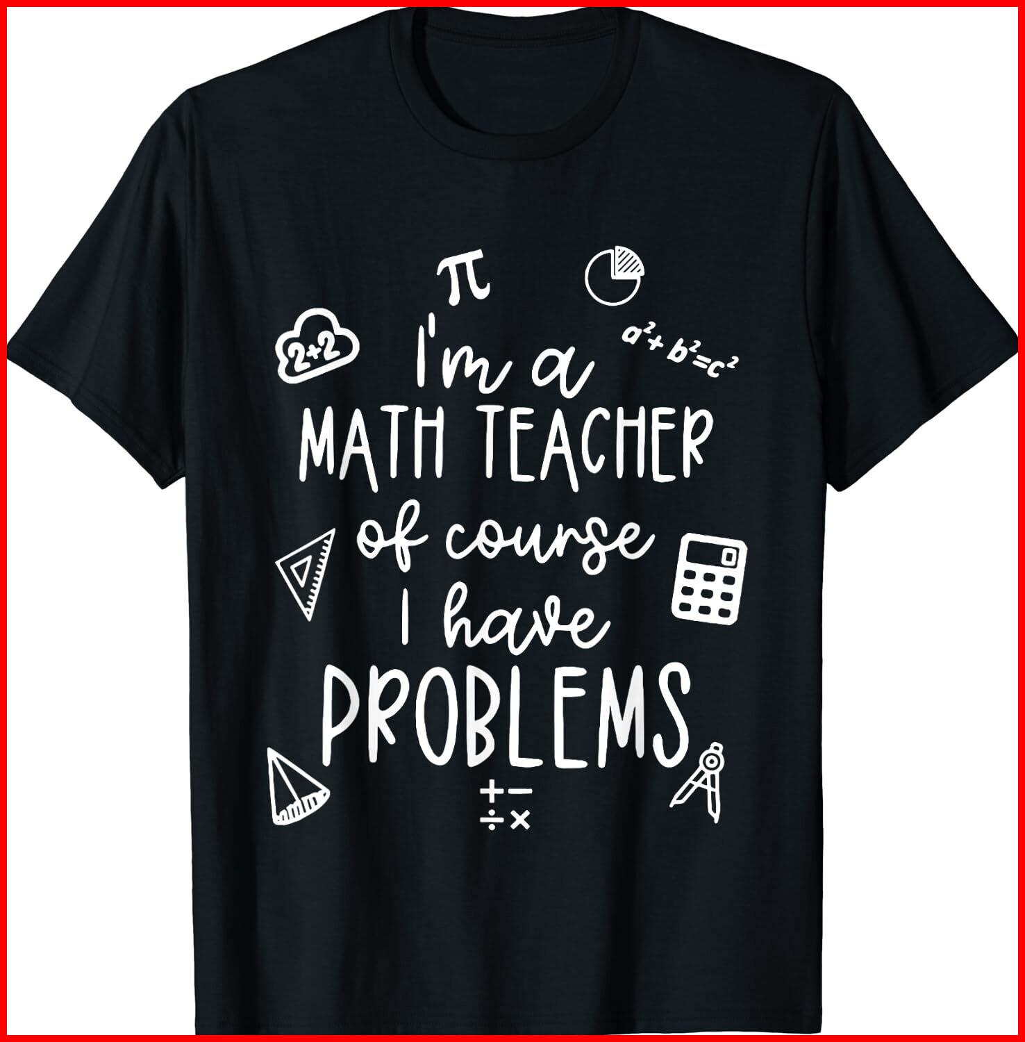 I m a Math Teacher of Course I Have Problems Funny Black T-Shirt S-5XL XXL