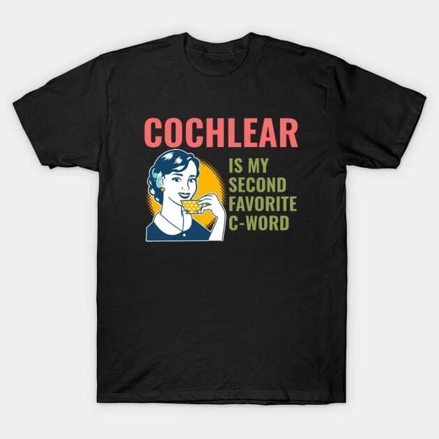 Cochlear is my second favorite c-word | Cochlear Implant Made in Australia T-Shi S