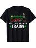 Funny Train ShirtStill Plays with TrainsGraphic Design100 Cotton Summer Oneck Short Sleeve Casual Printed Mens Tshirt
