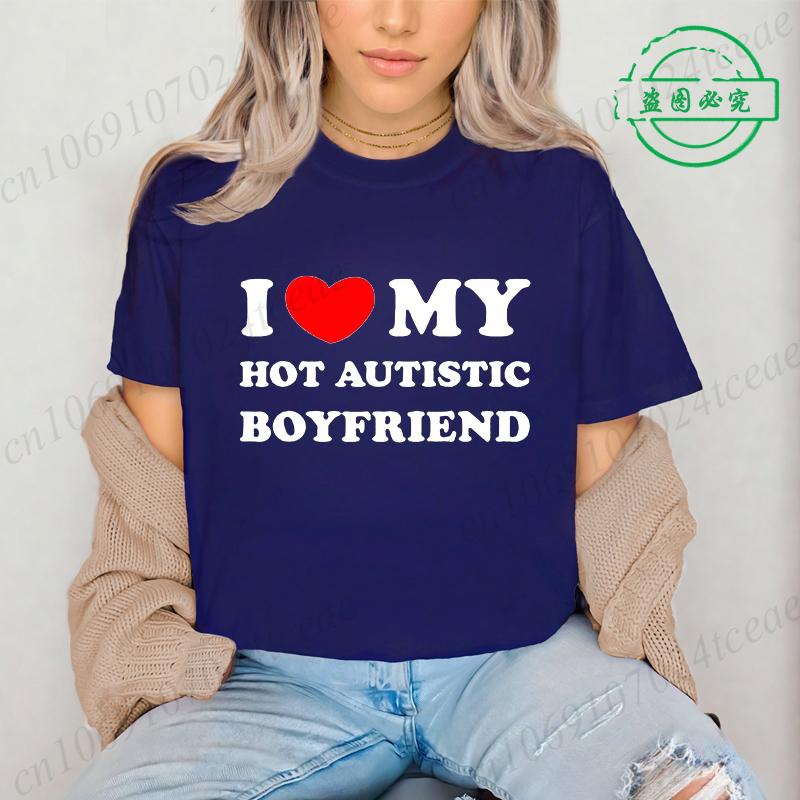 I Love My Hot Autistic Boyfriend Summer T Shirt Funny Couple T-shirt Casual Short Sleeve Tees Fashion Streetwear Woman Clothes