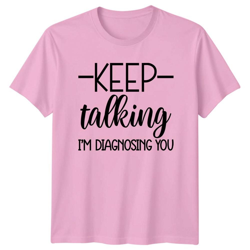 Keep Talking Im Diagnosing You TShirt Funny Sarcastic Adult Humor
