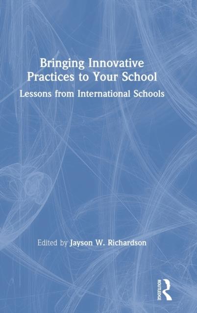 The Bringing Innovative Practices To Your School : Lessons from International Schools Book