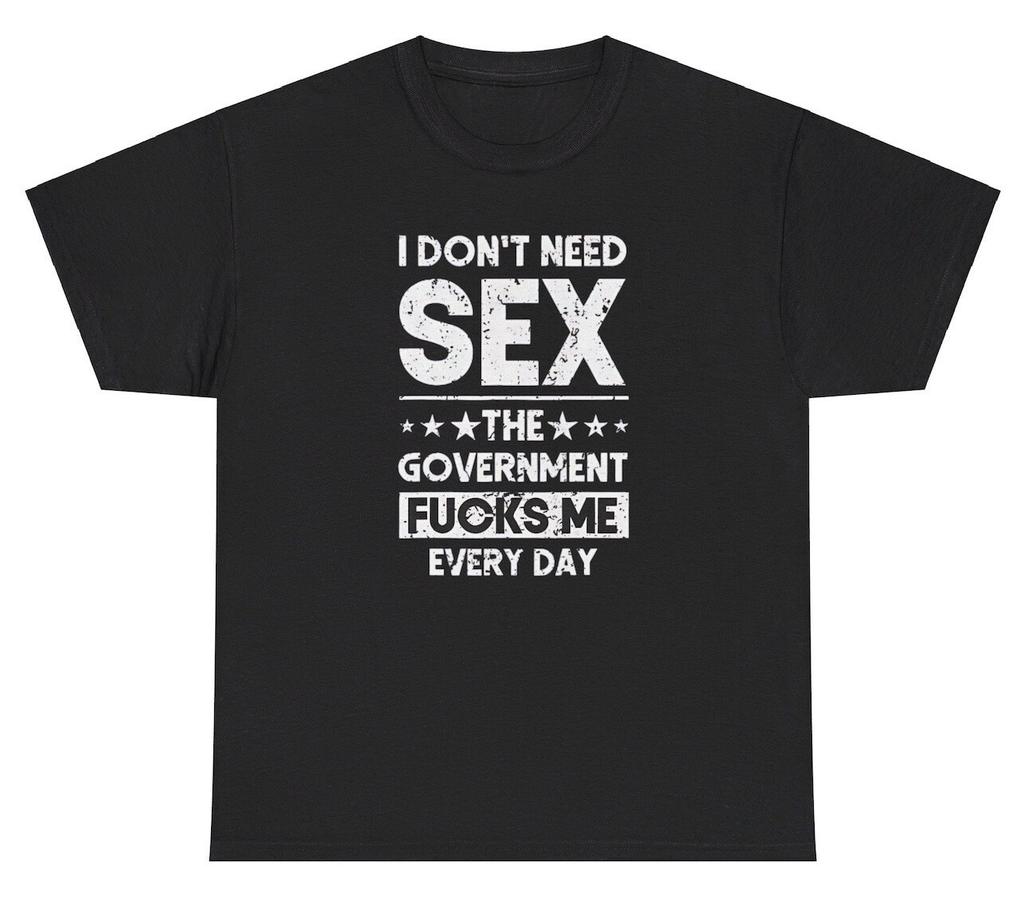 I Dont Need Sex The Governunisext Fcks Me T Shirt Funny Inappropriate Humor Tee