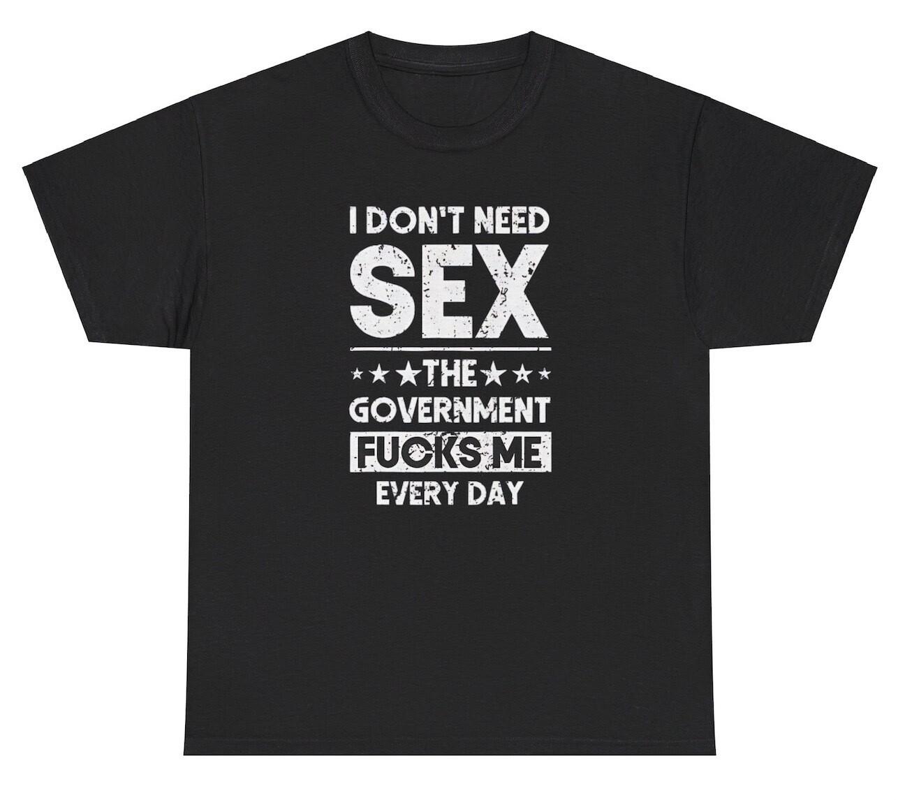 I Don t Need Sex The Government F*cks Me T Shirt Funny Inappropriate Humor Tee M