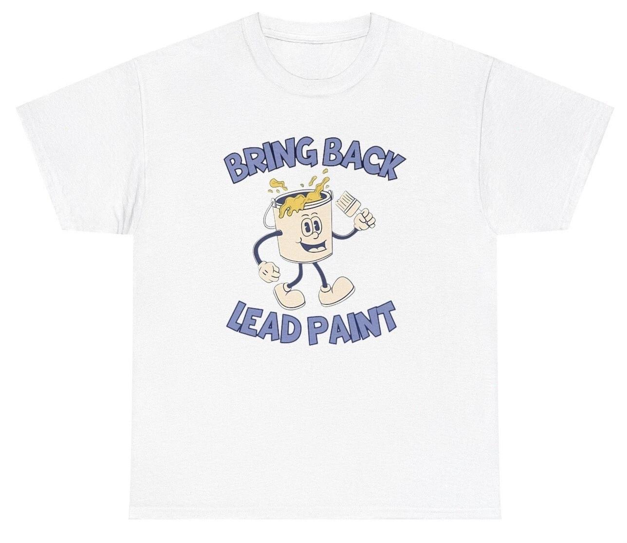 Bring Back Lead Paint T Shirt Funny Dank Meme Weirdcore Ironic Gen Z Humor Tee 4XL