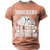 Men's Truckers See More Assholes Than Doctors Do Semi Truck Big Rig Funny Humorous Sarcastic T Shirt Graphic Regular Fit Trucking