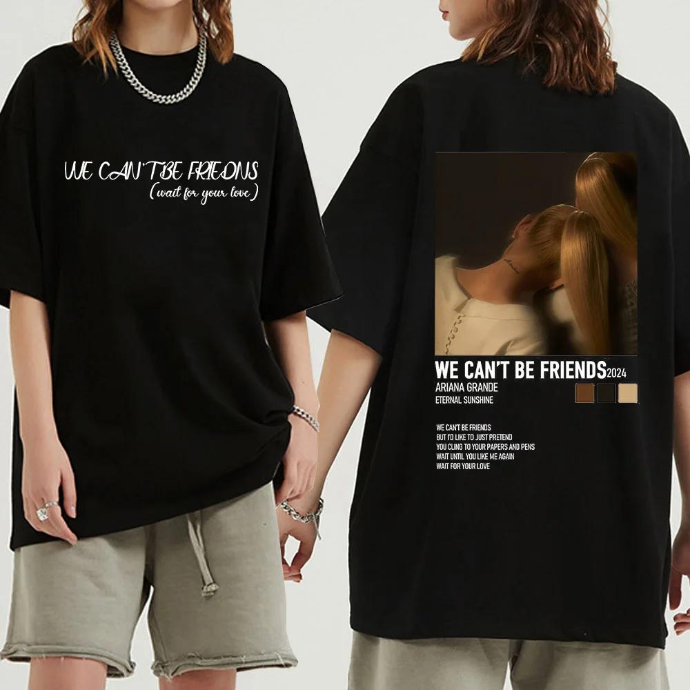 Ariana Grande We Can't Be Friends T-Shirts Unisex Harajuku O-Neck Short Sleeve Shirts Fans Gift New T-Shirts
