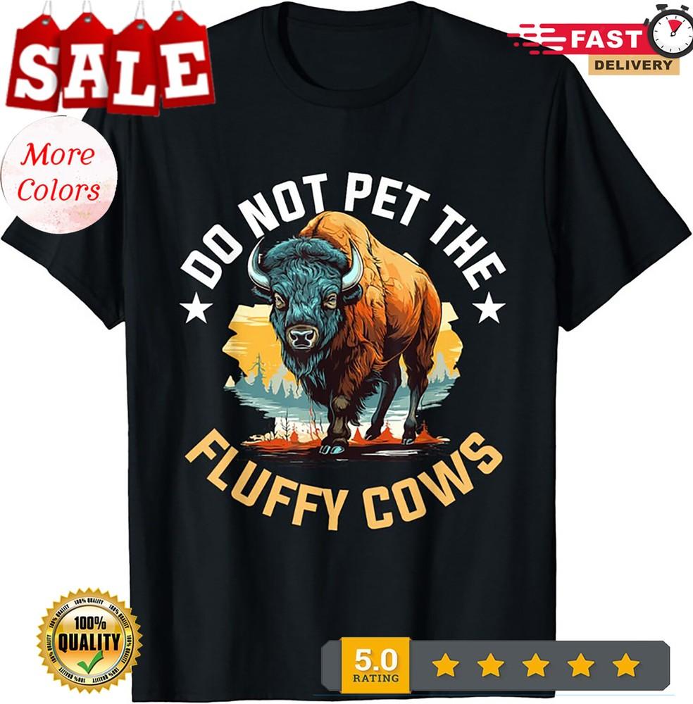 2025/Funny Buffalo Bison Do Not Pet The Fluffy Cows Gift Unisex T-Shirt Unisex T-Shirt XXXL
