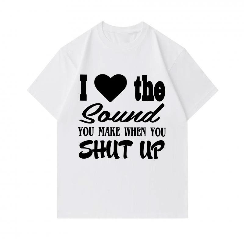 Men's 100% Cotton Crew Neck Short Sleeve T-Shirt, Funny I Love The Sound You Make When You Shut Up Graphic Print Casual Tee, Comfortable Streetwear fo