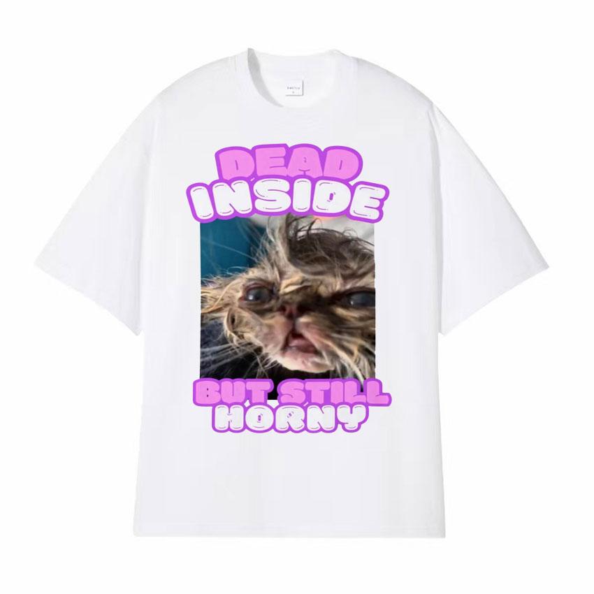 Dead Inside But Still Horny Funny Cat Meme Tshirt Humor Pet Retro Style Short Sleeve T Shirt Men Women Fashion Cute Tops Tshirt