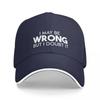 I May Be Wrong But I Doubt It Funny Sarcastic Gift Christmas Baseball Cap Golf Hat Tea Hat Girl Unisexs