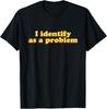 I Identify As A Problem Funny Sarcastic Humor T-Shirt S-4XL Birthday T-Shirt Funny Gifts for Men Lwf Oversized T Shirt