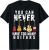 You Can Never Have Too Many Guitars Music Funny Gift Unisex T-Shirt