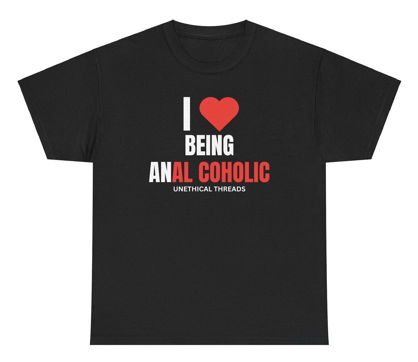 I Love Being Anal Coholic T Shirt Funny Meme Silly Humor Joke Offensive Tee 2XL