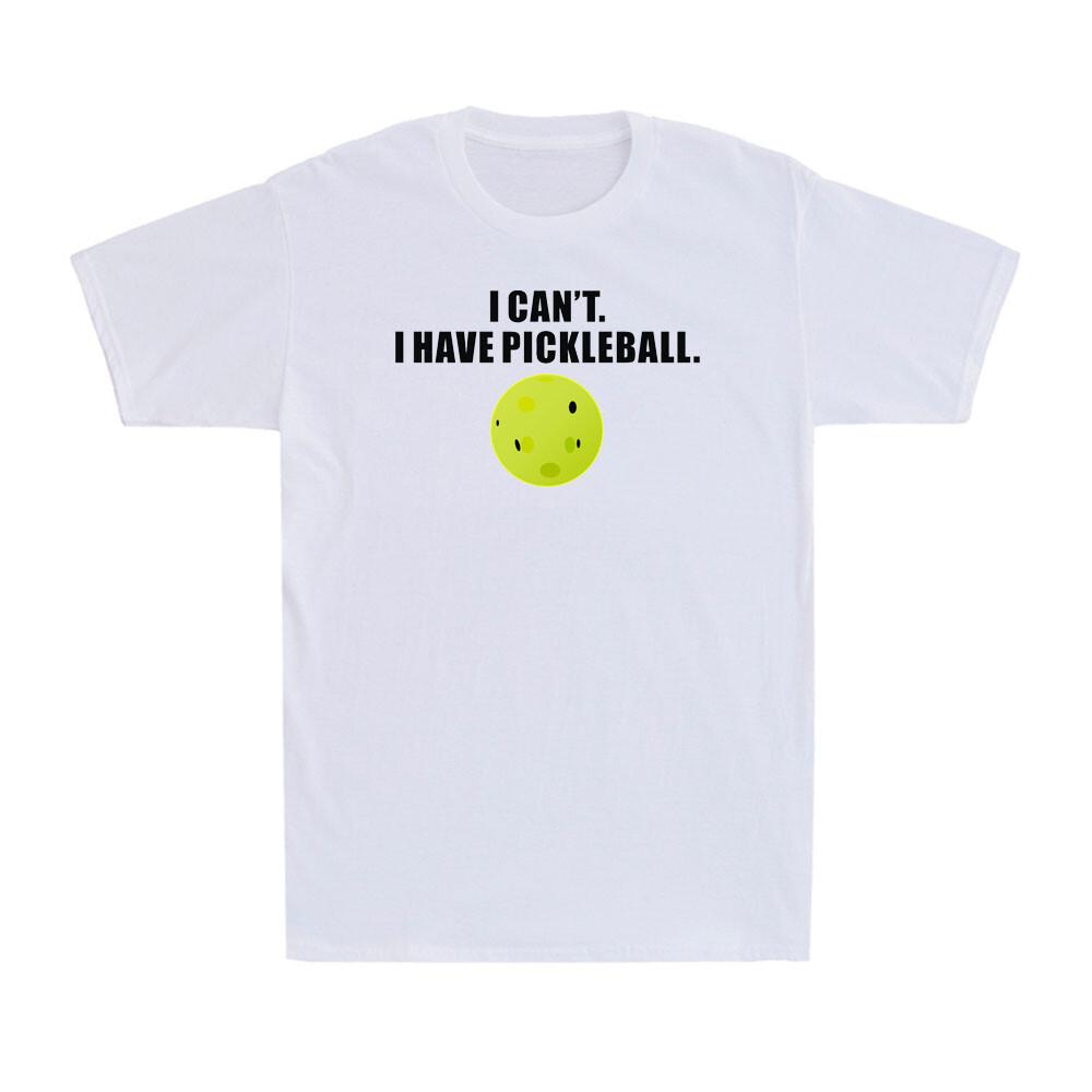 I Cant I Have Pickleball Funny Pickle Ball Player Novelty Unisexs Tshirt