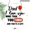 2D Flat Aluminum Decorative Plaques and Signs Featuring Fun Dad Quotes, Available in Various Sizes. The "Dad, I Love You More Than YouTube" Message