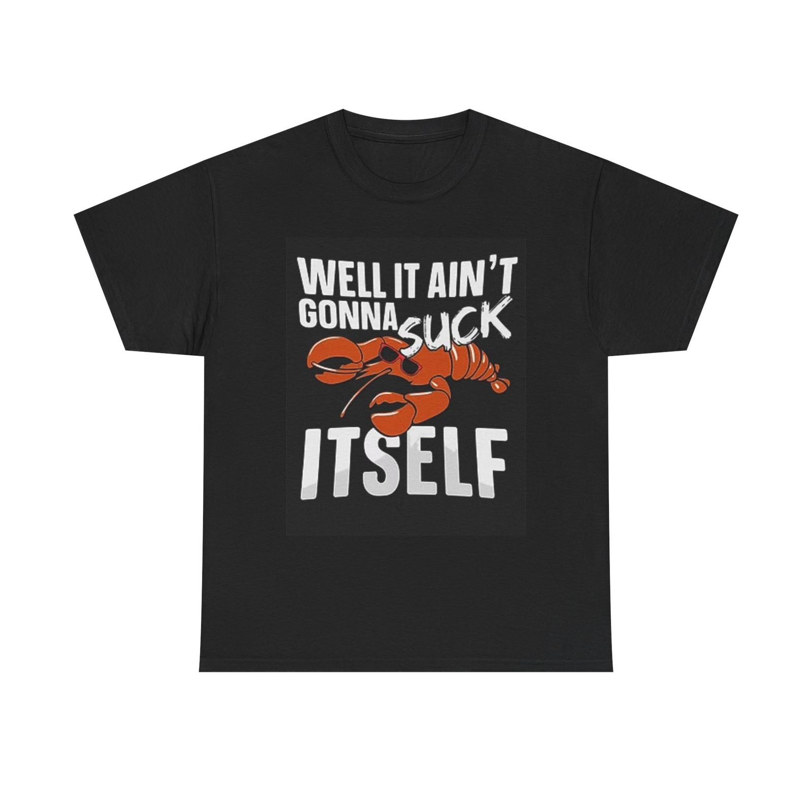 It Aint Gonna Suck Itself Crawfish T Shirt BRAND NEW Apparel Unisex Heavy Cotton S