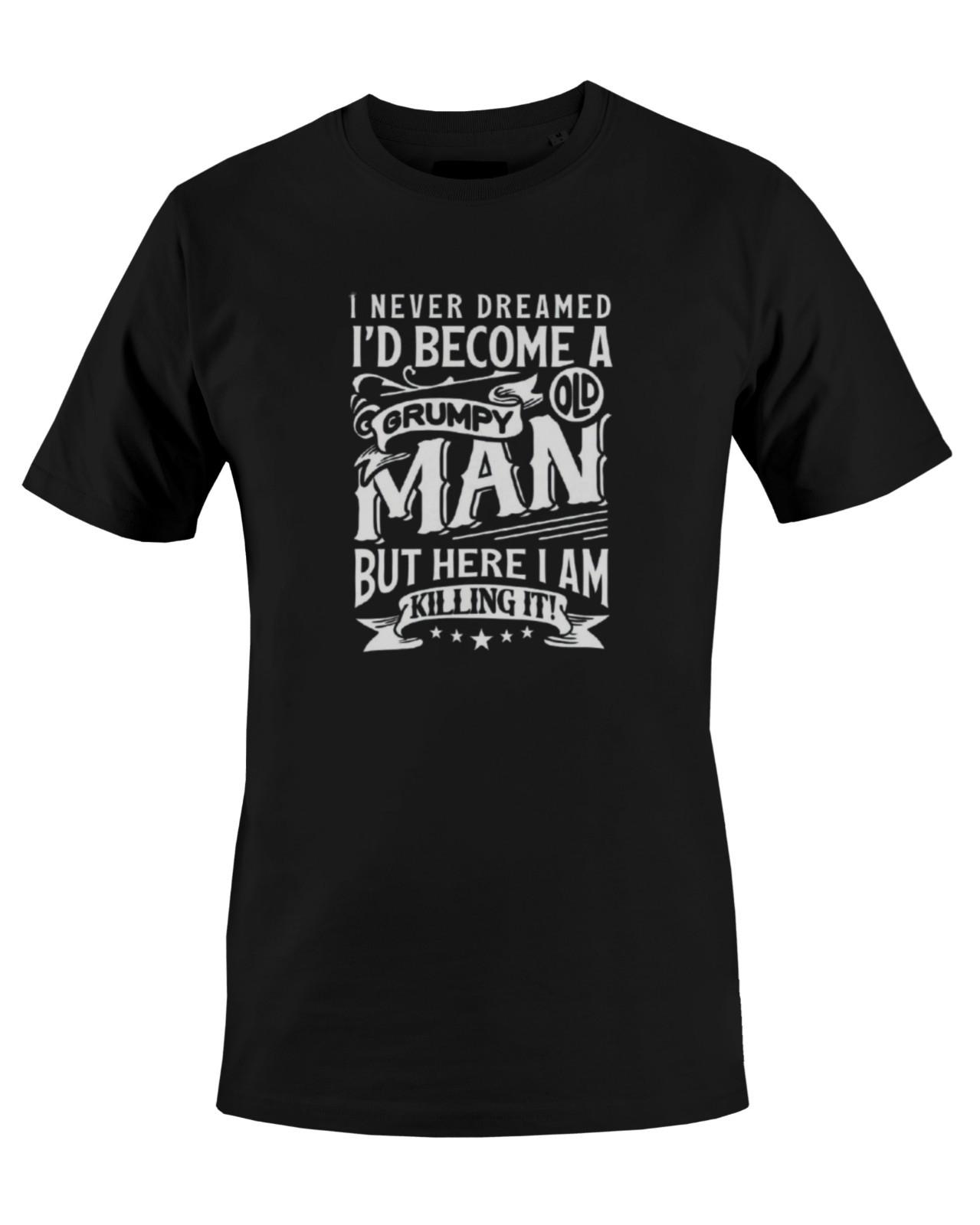 I Never Dreamt I d Become A Grumpy Old Man Mens T-Shirt S