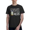 If Youre Happy And You Know It Its Your Meds Funny Pill 100 Cotton Casual Breathable Confortable Tops Short Sleeve TShirt