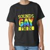 Klingt schwul, ich bin dabei Lustiges LGBT Gay Pride Klassisches T-Shirt Hergestellt in USA Größe S2XL