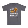 Ask Me About My Podcast Funny Podcaster Audio Content Gift Unisexs TShirt