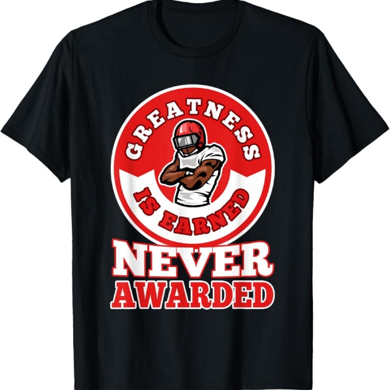 

American Football Greatness Earned Never Awarded T-Shirt S
