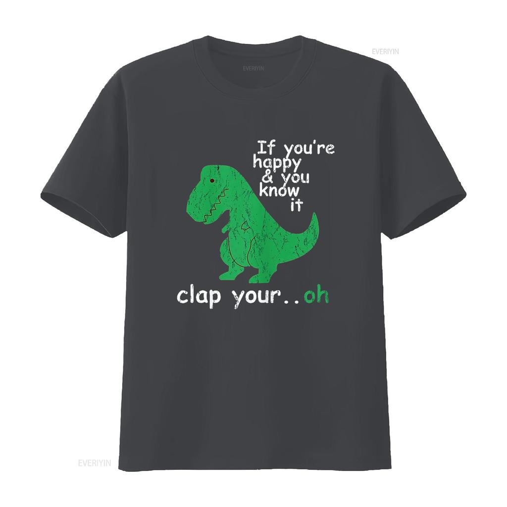 If You re Happy and Know It Clap Your Oh T Rex Dino Shirt vintage Washed Slightly Stylish Comfortable designer clothes