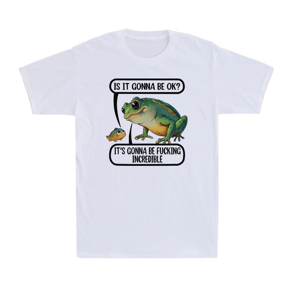 Is It Gonna Be Ok? It s Gonna Be Fvcking Incredible Optimistic Frog Mens T-Shirt XXXXL