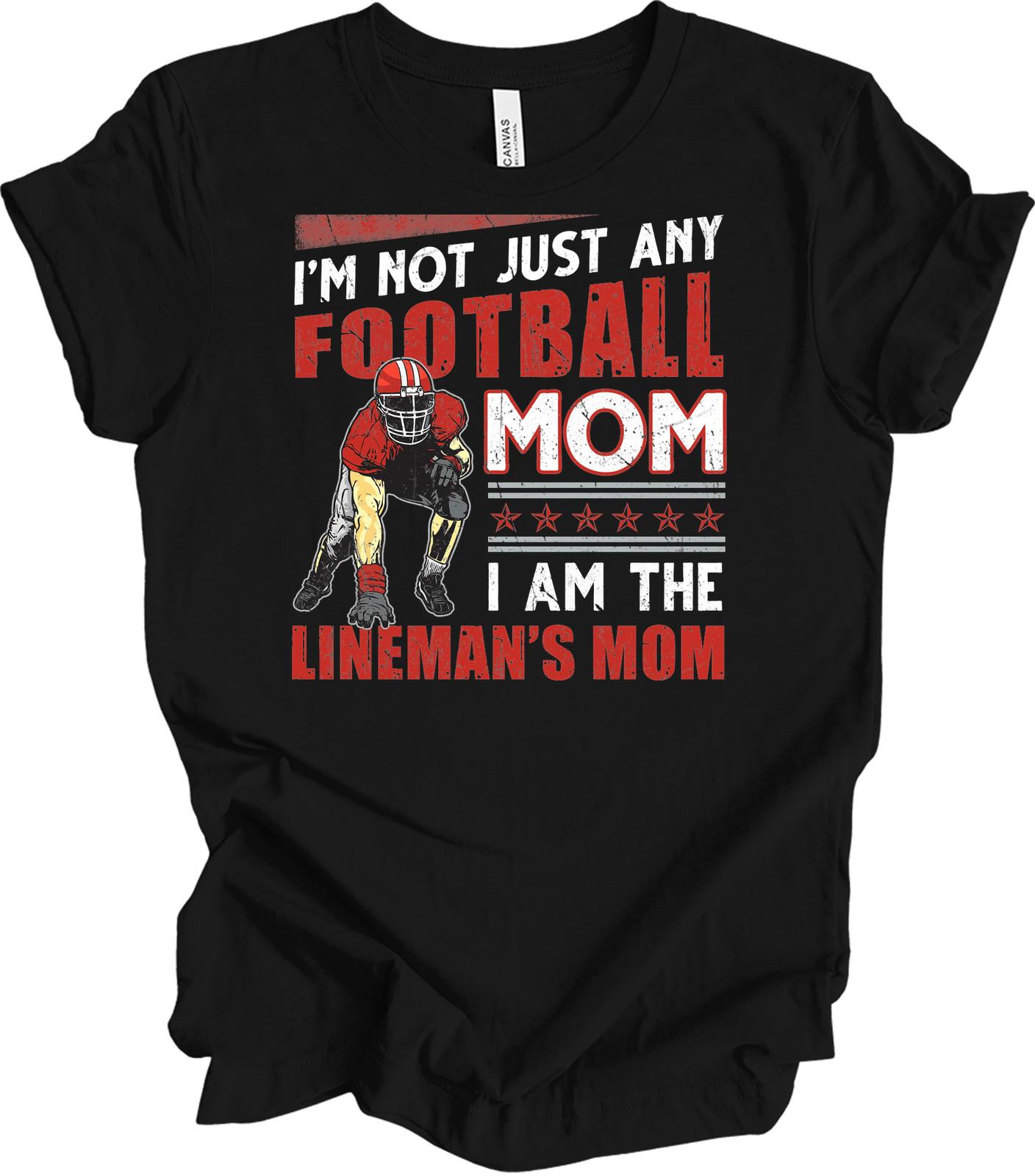 I m Not Just Any Football Mom, I m The Lineman s Mom T-Shirt S