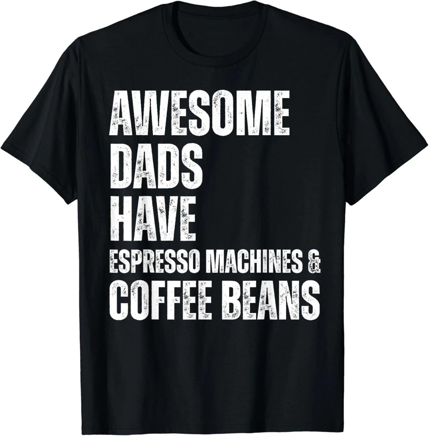 

Awesome Dads Have Espresso Machines & Coffee Beans Fathers Gift Unisex T-Shirt L
