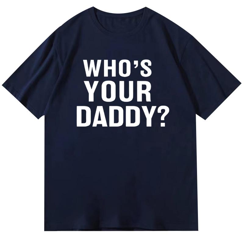 Who Is Your Daddy Funny Tshirt Short Sleeve Top Men and Women The Same Loose 2025 Letter Round Neck Text S