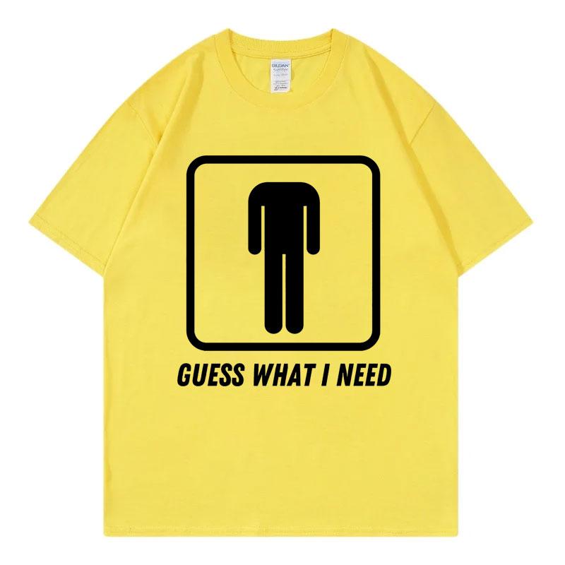 Guess What I Need Funny Meme Tshirt Unisex Unisex Fashion Oneck Short Sleeve Tshirts Summer Casual Comfort 100cotton T Shirts