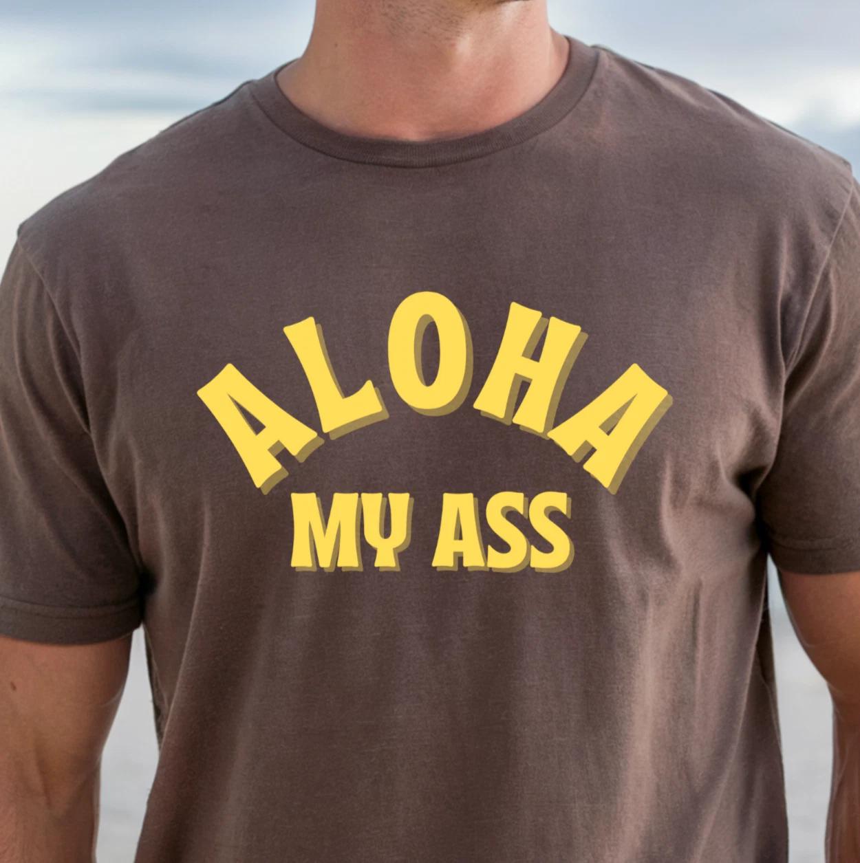 Aloha My Ass T-shirt | Funny Hawaii Phrase Tee, Hawaiian Vibes Shirt, Vacation XL