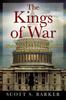 The The Kings of War : How Our Modern Presidents Hijacked Congress's War-Making Powers and What To Do About It Book