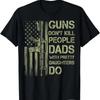 Guns Dont Kill People Dads With Pretty Daughters Humor Dad T Shirt
