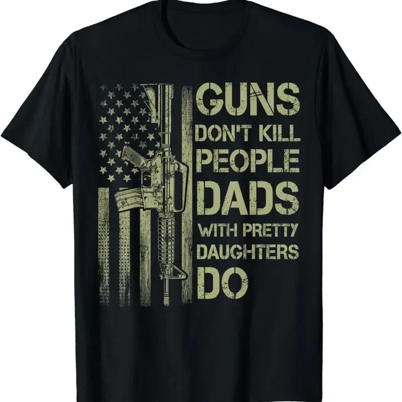 Guns Dont Kill People Dads With Pretty Daughters Humor Dad T Shirt