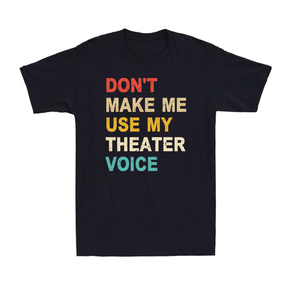 Don t Make Me Use My Theatre Voice Funny Theatre Saying Vintage Men s T-Shirt S разноцветный