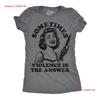 Womens Funny T Shirt Sometimes Violence Is The Answer Sarcastic Novelty Vintage Washed Versatile Casual Stylish Homme Unisex