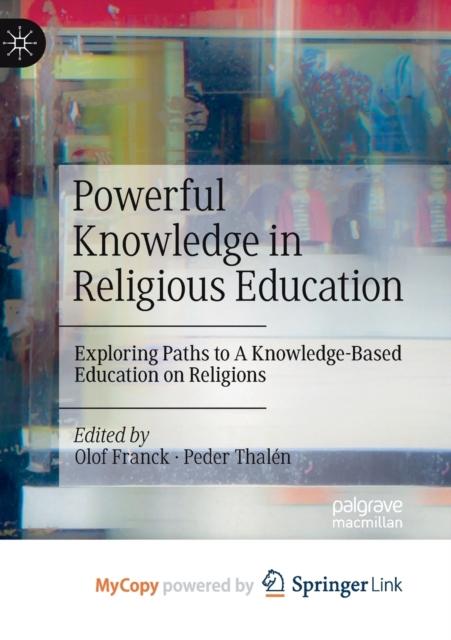 The Powerful Knowledge In Religious Education : Exploring Paths To A Knowledge-Based Education On Religions Book