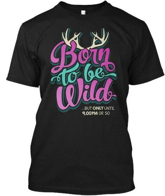 

Born To Be Wild But Only Until 9pm T shirt Made in the USA Size S to 5XL 3XL