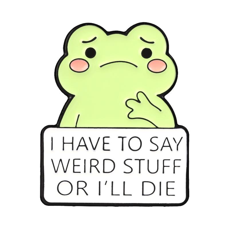 Cute Cartoon Frog Badges I Have To Say Weird Stuff Or I'll Die Enamel Pin Doom Scroll Responsibly Brooch Accessories