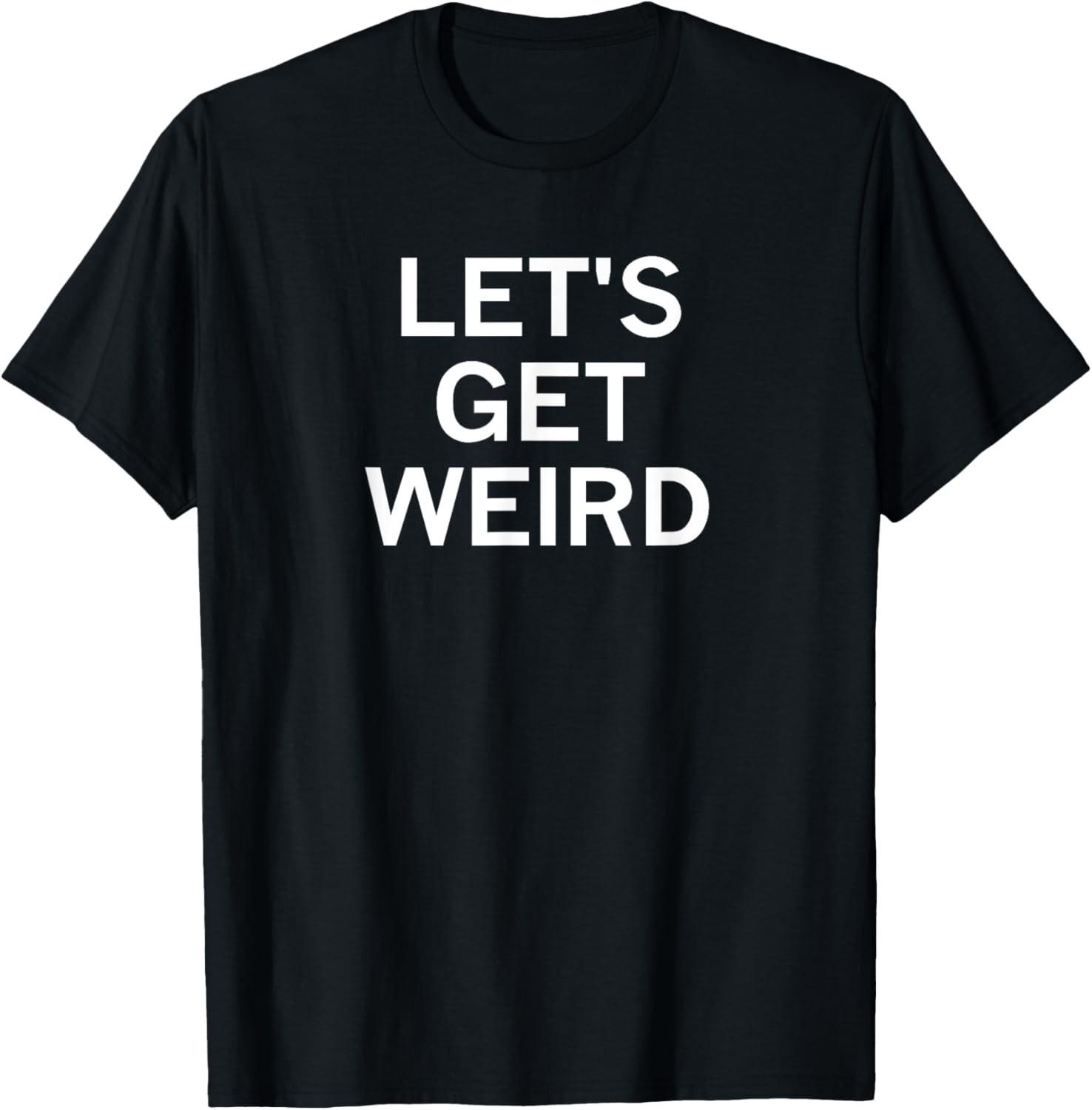 Let s Get Weird, Sarcastic, Funny, Joke, Family T-Shirt S разноцветный