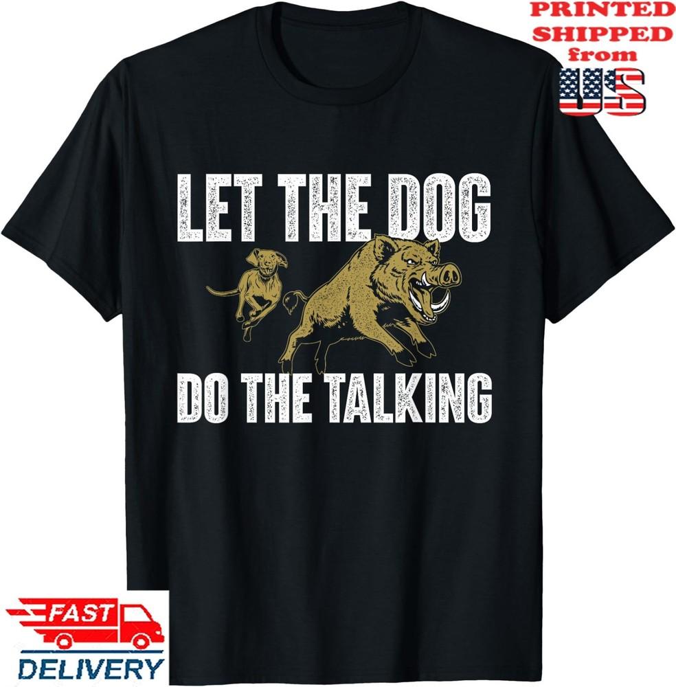 Let The Dog Do The Talking, Boar Hunting Wild Hog Hunter T-Shirt, Unisex Tee Unisex T-Shirt S