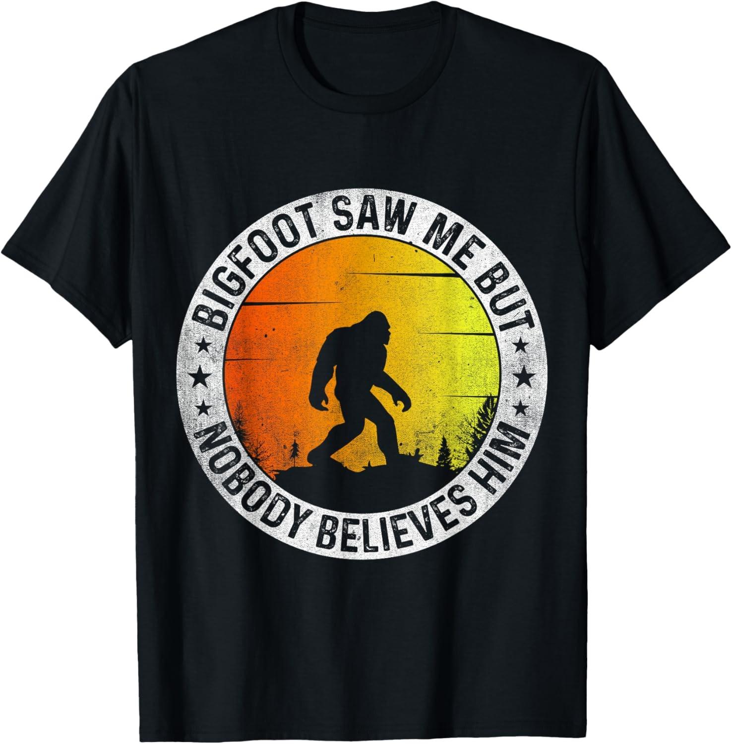 Bigfoot Saw Me But Nobody Believes Him Funny Saying T-Shirt S