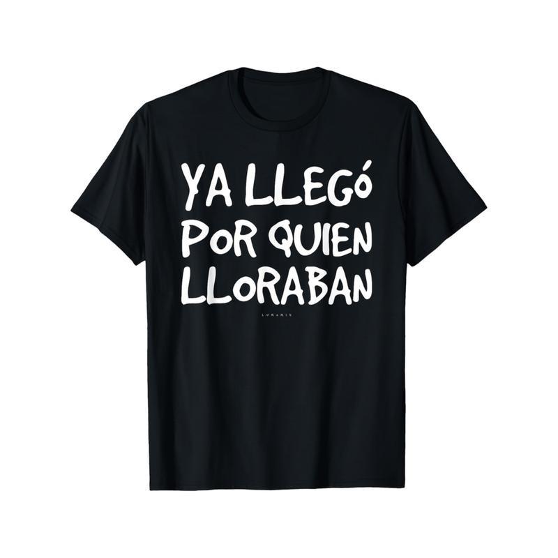 Funny Spanish Saying T-Shirt Ya Llego Por Quien Lloraban Humorous Graphic Tee S разноцветный