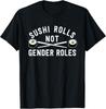 Sushi-Rollen Nicht Geschlechterrollen - Feminismus Spruch T-Shirt Unisex T-Shirt