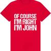 Unisexs Funny John Name Print Tshirt Of Course Im Right Vintage Text Unisex Casual Birthday Gift Streetwear Tops