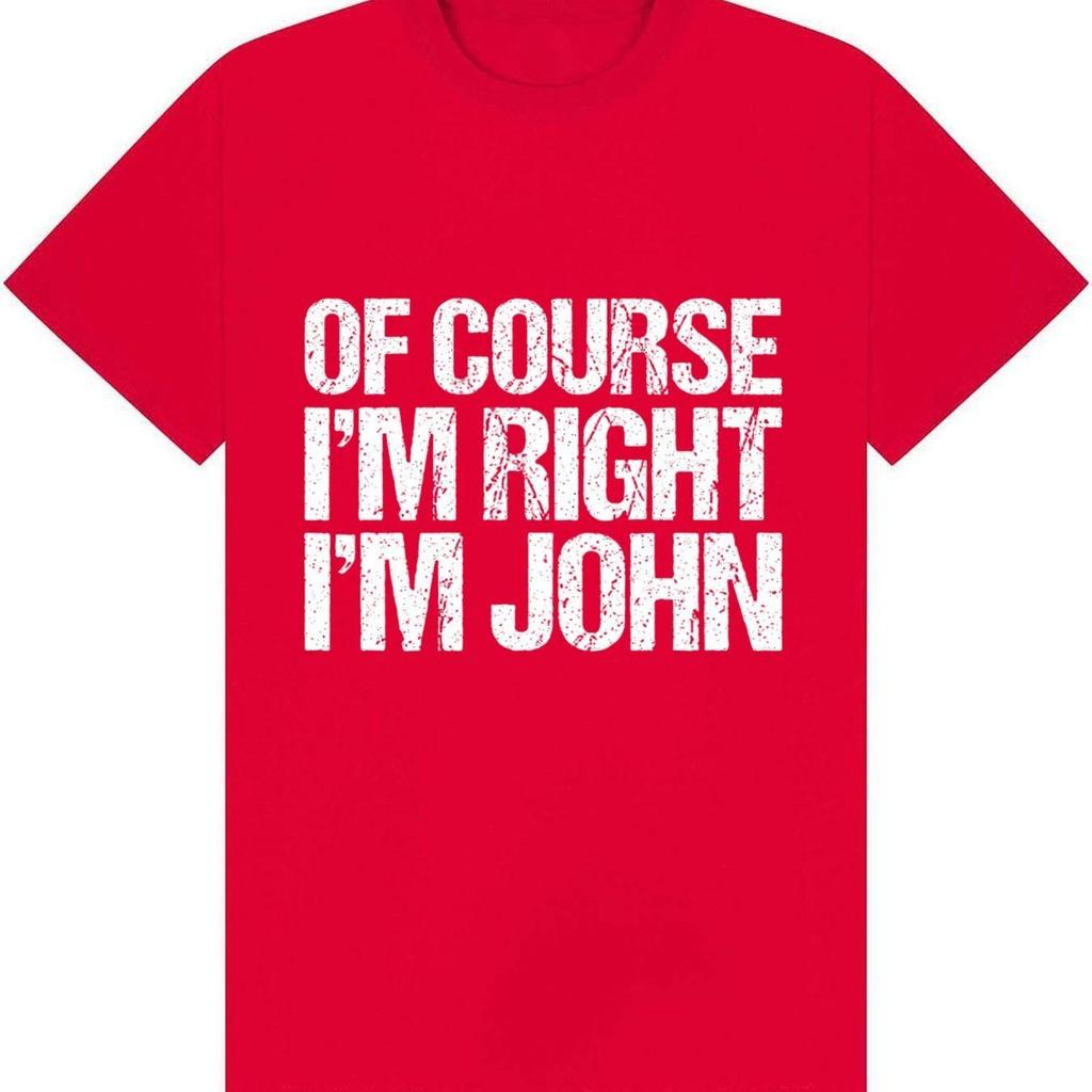 Unisexs Funny John Name Print Tshirt Of Course Im Right Vintage Text Unisex Casual Birthday Gift Streetwear Tops
