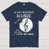 A Day Without Music Is Like Just Kidding I Have No Idea Cotton Summer Casual Cool Loose T-Shirt