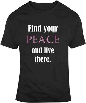 Find Your PEACE and Live There. T-shirt